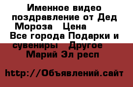 Именное видео-поздравление от Дед Мороза › Цена ­ 250 - Все города Подарки и сувениры » Другое   . Марий Эл респ.